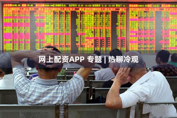 网上配资APP 专题 | 热聊冷观